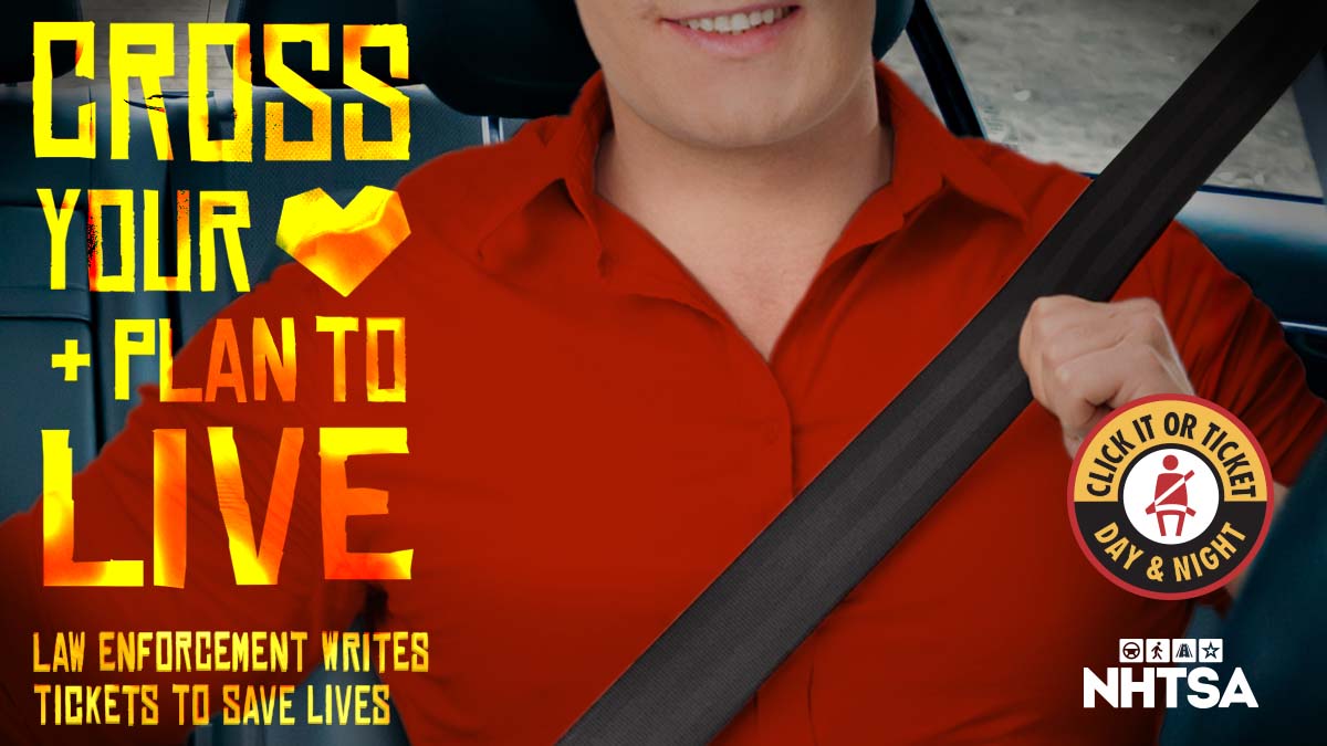 Click it or ticket. Cross your heat and plan to live from the NHTSA